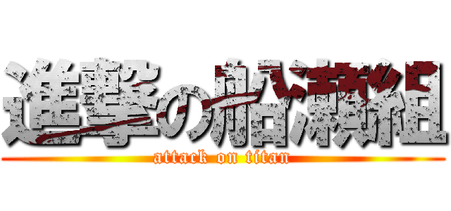 進撃の船瀬組 (attack on titan)