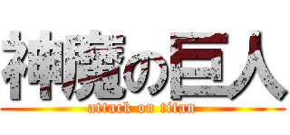 神魔の巨人 (attack on titan)