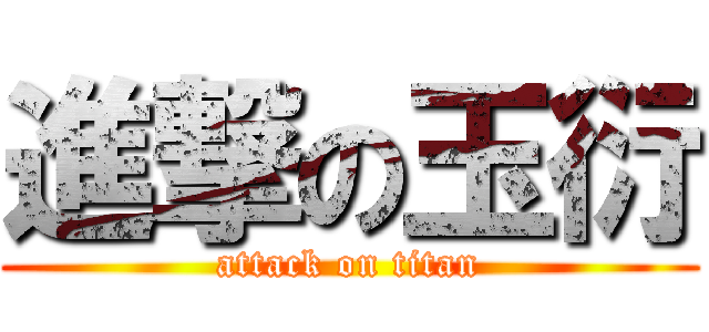 進撃の玉衍 (attack on titan)