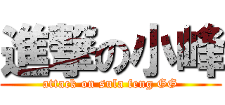 進撃の小峰 (attack on sula feng GG)