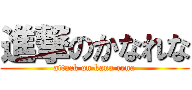 進撃のかなれな (attack on kana rena)