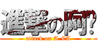 進撃の阿鈣 (attack on A-CA)