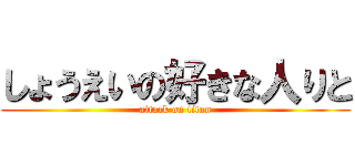 しょうえいの好きな人りと (attack on titan)