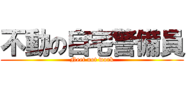 不動の自宅警備員 (Neet not work)
