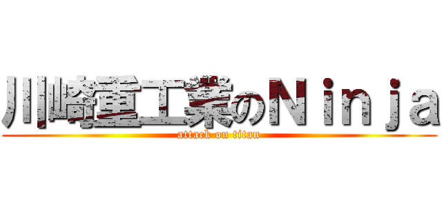 川崎重工業のＮｉｎｊａ (attack on titan)