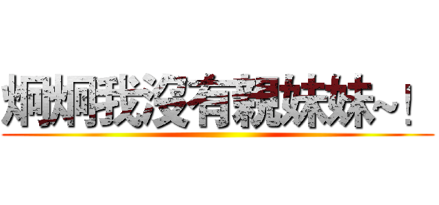 炯炯我沒有親妹妹~！ ()