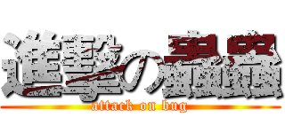 進擊の蟲蟲 (attack on bug)