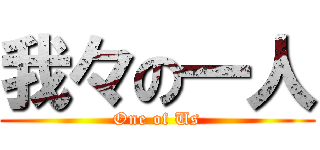 我々の一人 (One of Us)
