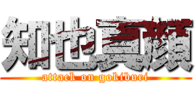 知也真顔 (attack on gokiburi)