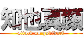 知也真顔 (attack on gokiburi)