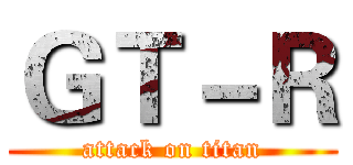 ＧＴ－Ｒ (attack on titan)