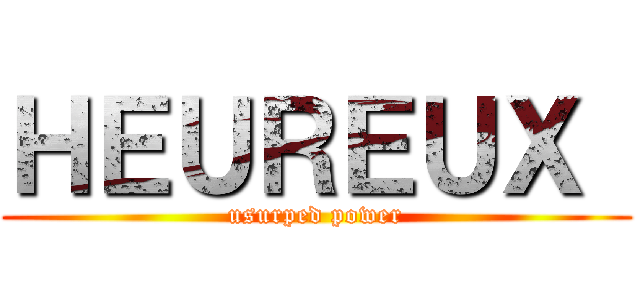 ＨＥＵＲＥＵＸ  (usurped power)