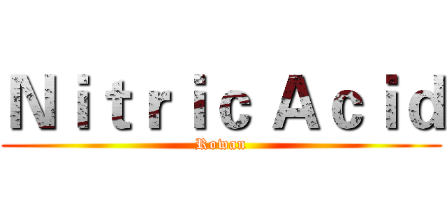 Ｎｉｔｒｉｃ Ａｃｉｄ (Rowan)