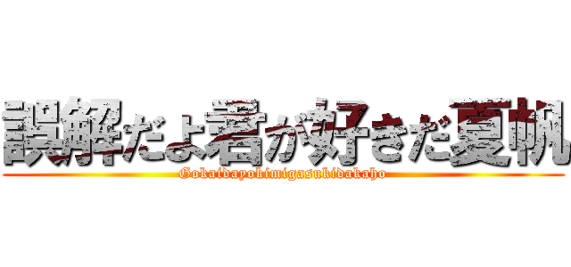 誤解だよ君が好きだ夏帆 (Gokaidayokimigasukidakaho)