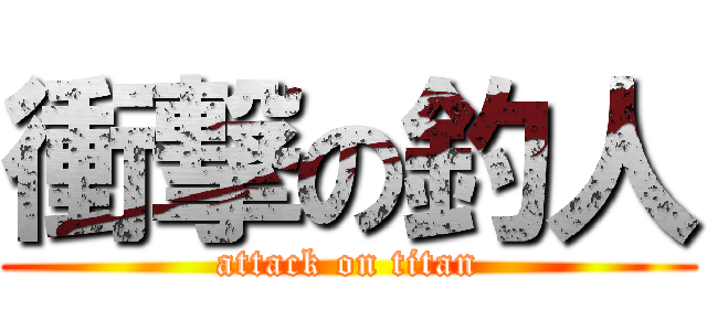 衝撃の釣人 (attack on titan)