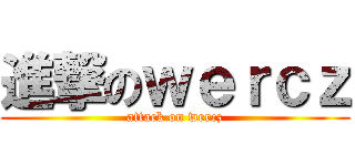 進撃のｗｅｒｃｚ (attack on wercz)