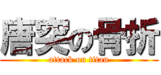 唐突の骨折 (attack on titan)