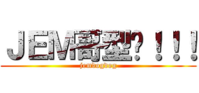 ＪＥＭ哥型嘢！！！ (jemdogdog)