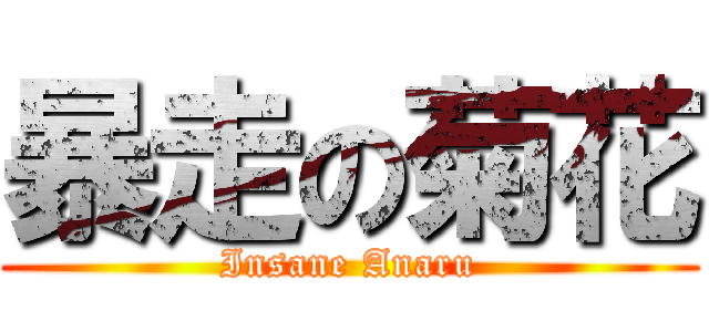 暴走の菊花 (Insane Anaru)