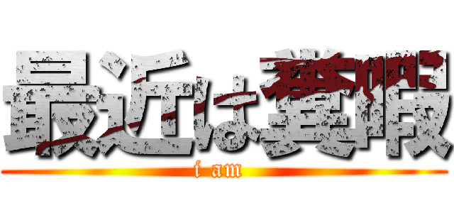 最近は糞暇 (i am )