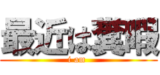 最近は糞暇 (i am )