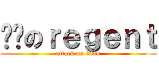 进击のｒｅｇｅｎｔ (attack on titan)