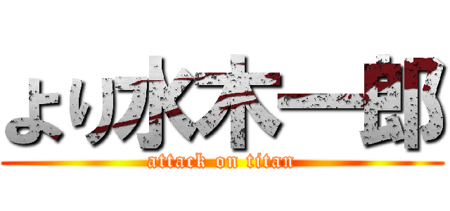 より水木一郎 (attack on titan)