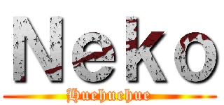 Ｎｅｋｏ (Huehuehue)