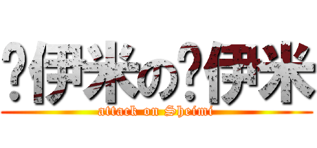 谢伊米の谢伊米 (attack on Sheimi)