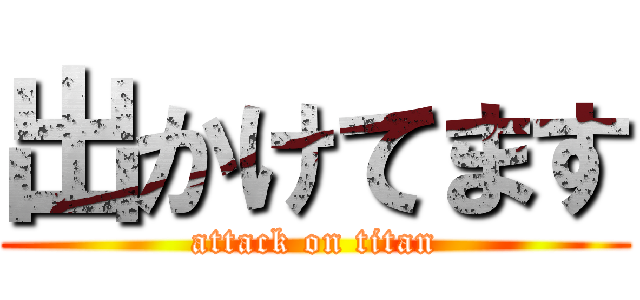 出かけてます (attack on titan)