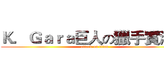 Ｋ．Ｇａｒａ巨人の獵手實況團 (attack on titan)