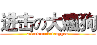 进击の大瘋狗 (attack on dafenggou)