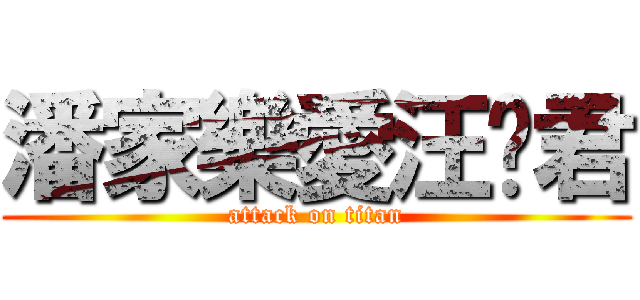 潘家樂愛汪俞君 (attack on titan)