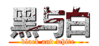 黑与白 (black and white)