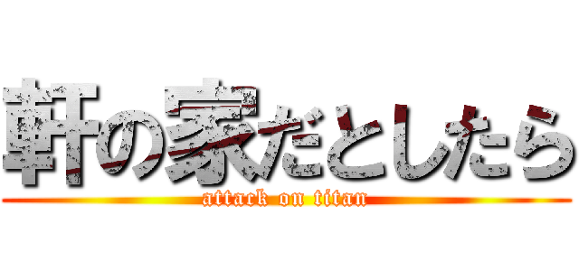 軒の家だとしたら (attack on titan)