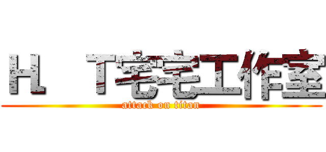 Ｈ．Ｔ宅宅工作室 (attack on titan)