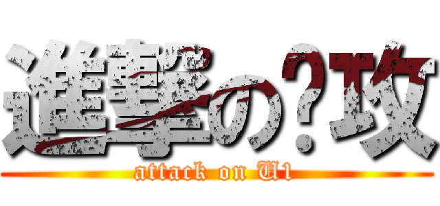 進撃の总攻 (attack on U1)