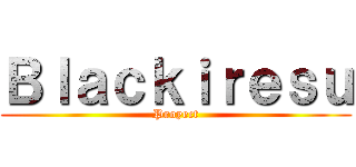 Ｂｌａｃｋｉｒｅｓｕ (Proyect)