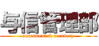 与信管理部 (accesment & recovery)
