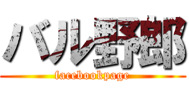 バル野郎 (facebookpage)