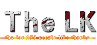 Ｔｈｅ ＬＫ (thx for 278 people like thanks)