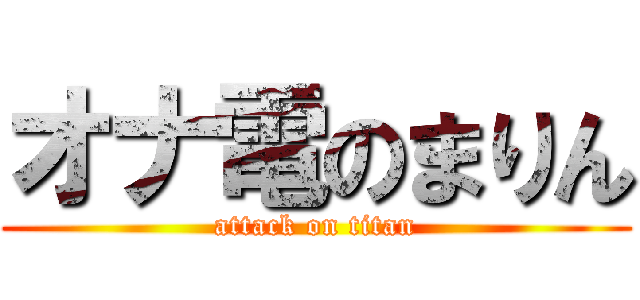 オナ電のまりん (attack on titan)