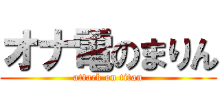 オナ電のまりん (attack on titan)
