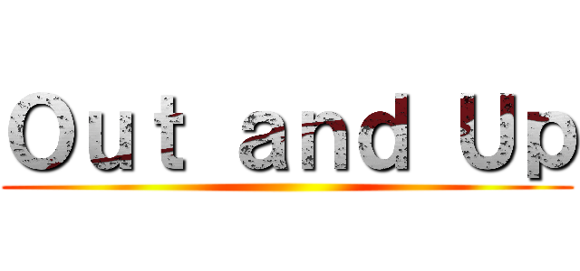 Ｏｕｔ ａｎｄ Ｕｐ ()