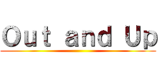 Ｏｕｔ ａｎｄ Ｕｐ ()