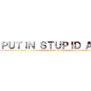 ＰＵＴＩＮ ＳＴＵＰＩＤ ＡＳＳ (attack on his brother)