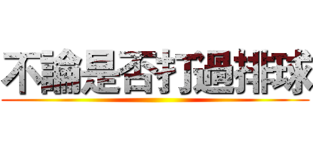 不論是否打過排球 ()