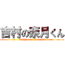 吉村の奈月くん (Kichimura Natsuki)