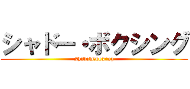 シャドー・ボクシング (shadow・boxing)