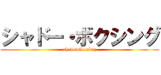 シャドー・ボクシング (shadow・boxing)